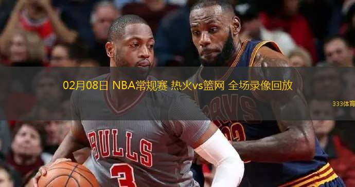热火今天的比赛直播全场(热火今天的比赛直播全场回放)