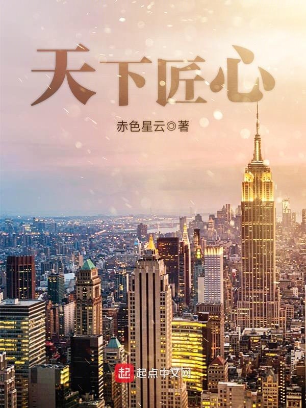 匠心小说无删减在线阅读(匠心小说无删减在线阅读无弹窗)