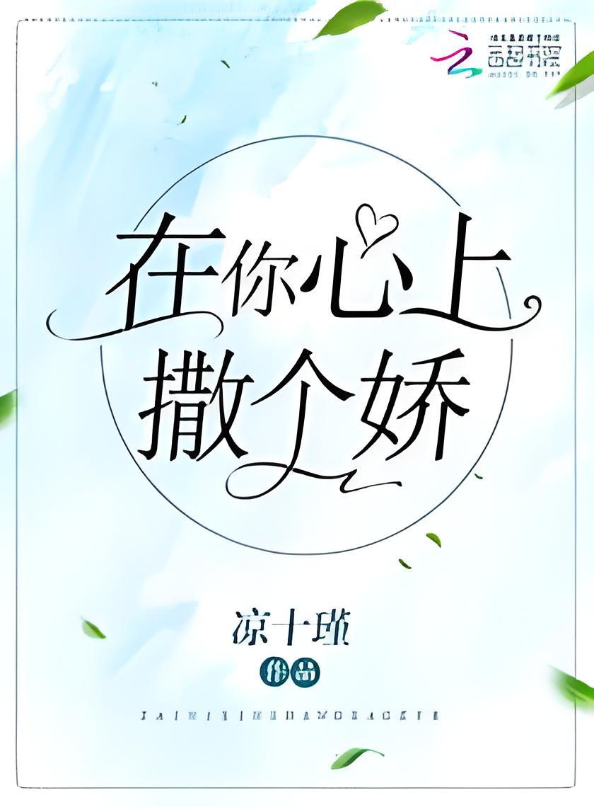 撒个娇听听小说全文免费阅读(撒个娇听听小说全文免费阅读无弹窗) 撒个娇听听小说全文免费阅读(撒个娇听听小说全文免费阅读无弹窗)