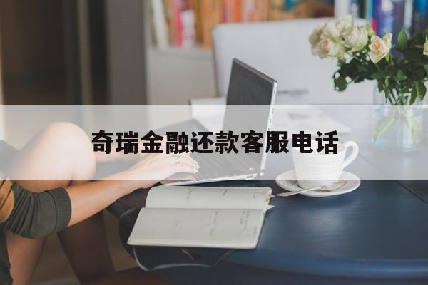 奇瑞金融还款客服电话(奇瑞金融还款客服电话是多少) 奇瑞金融还款客服电话(奇瑞金融还款客服电话是多少)
