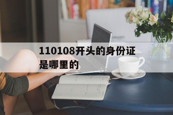 110108开头的身份证是哪里的(110108开头的身份证是哪里的人)