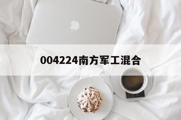 004224南方军工混合(南方军工混合基金004224今日净值)