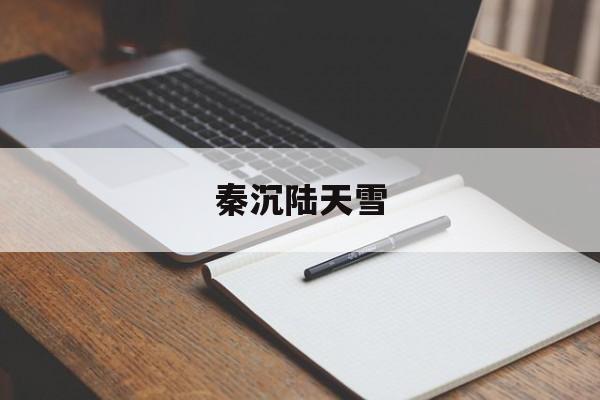 秦沉陆天雪(秦沉和唐昊什么关系)