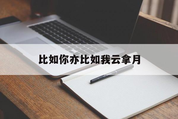 比如你亦比如我云拿月(比如你亦比如我 云拿月)