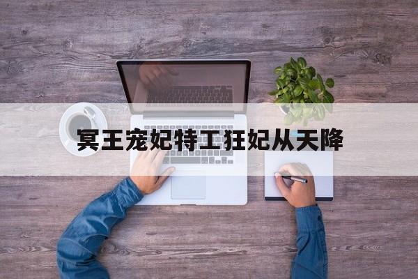 冥王宠妃特工狂妃从天降(冥王特工狂妃从天降还有另外一个名字吗?)