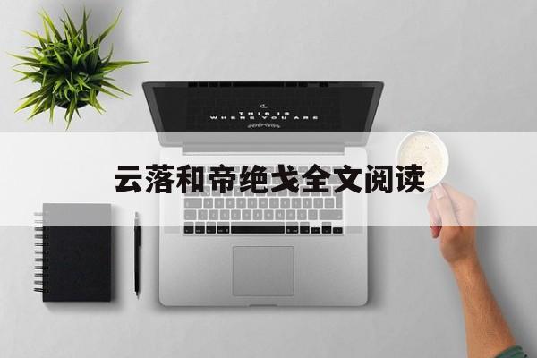 云落和帝绝戈全文阅读(云落和帝绝戈全文阅读笔趣阁)