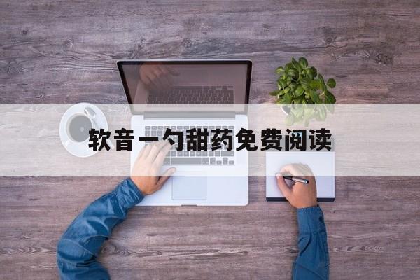软音一勺甜药免费阅读(甜枣儿by小醋全文阅读)