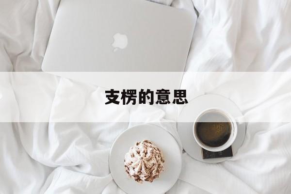 支楞的意思(支楞还是支棱)