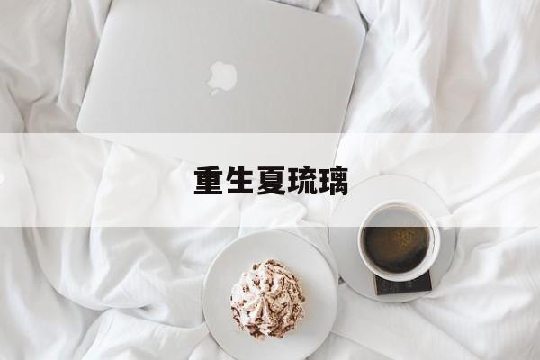 重生夏琉璃(重生夏琉璃,思小妖播讲)