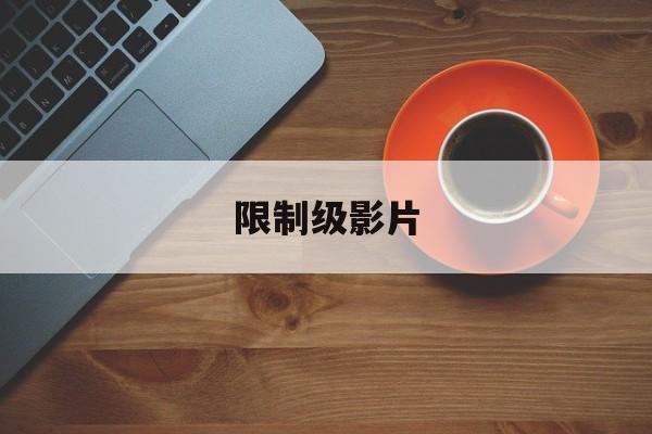 限制级影片(限制电影推荐)