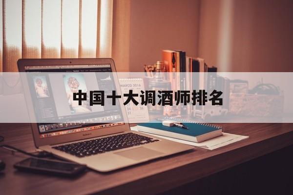 中国十大调酒师排名(中国最好的调酒师学校)