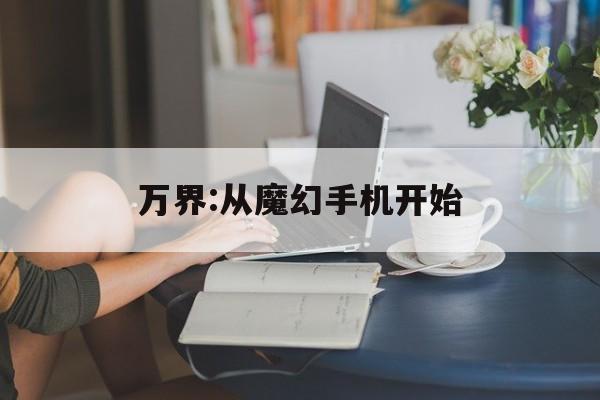 万界:从魔幻手机开始(万界从魔幻手机开始 小说)