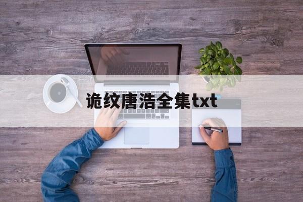 诡纹唐浩全集txt(诡纹免费全文阅读txt)